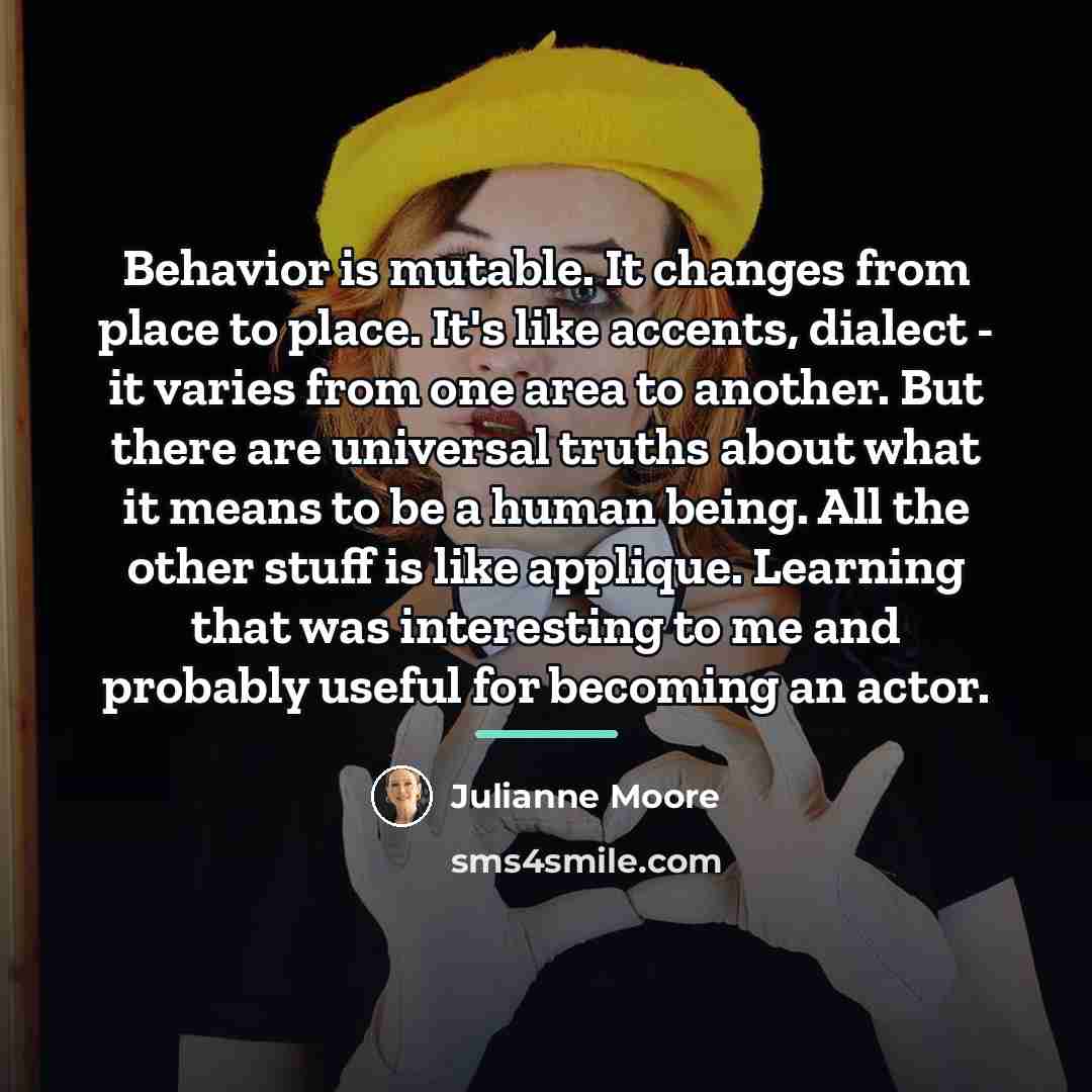 “Behavior is mutable. It changes from place to place. It's…” quote by Julianne Moore