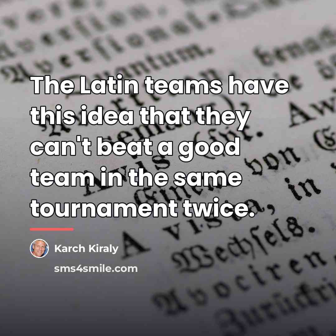“The Latin teams have this idea that they can't beat…” quote by Karch Kiraly