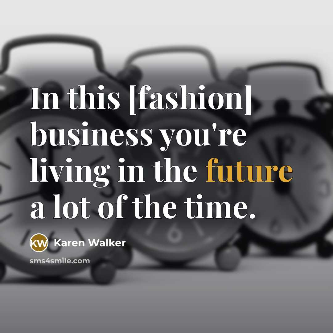 “In this [fashion] business you're living in the future a…” quote by Karen Walker