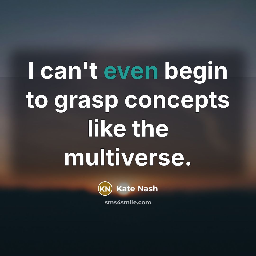 “I can't even begin to grasp concepts like the multiverse.…” quote by Kate Nash
