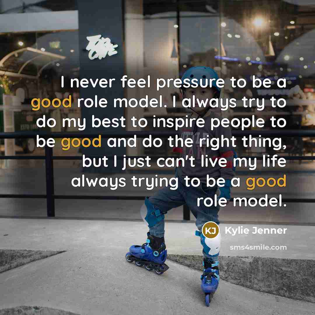 “I never feel pressure to be a good role model.…” quote by Kylie Jenner