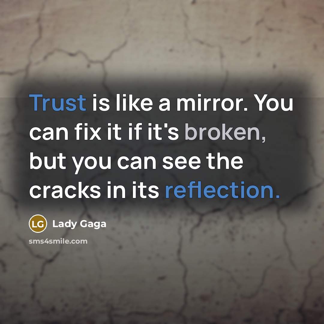 “Trust is like a mirror. You can fix it if it's broken, but you can see the cracks in its reflection.” quote by Lady Gaga