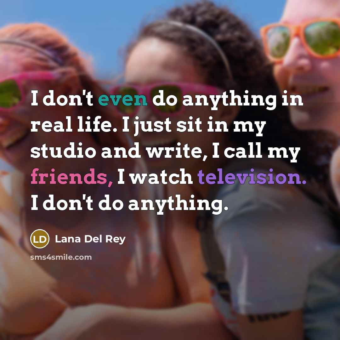 “I don't even do anything in real life. I just…” quote by Lana Del Rey