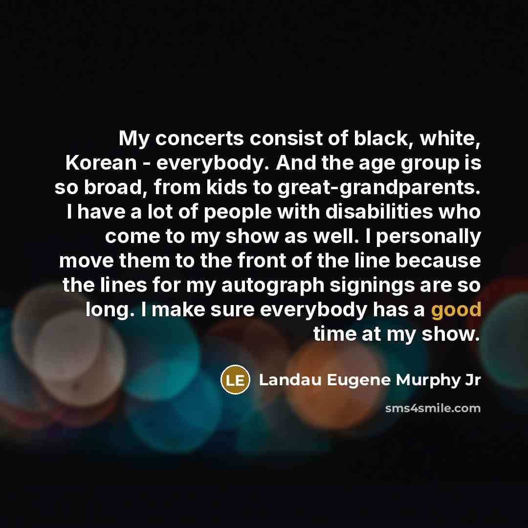 “My concerts consist of black, white, Korean - everybody. And…” quote by Landau Eugene Murphy Jr