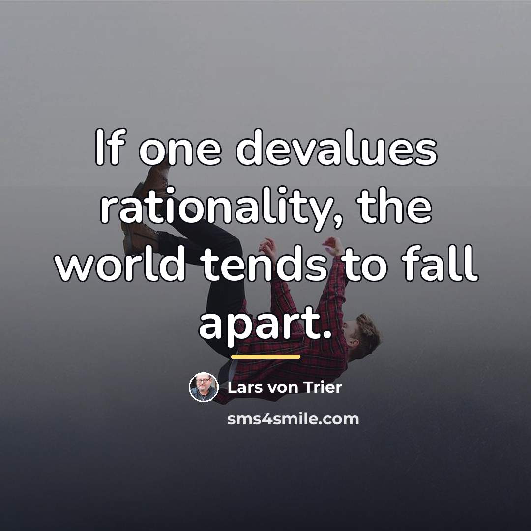 “If one devalues rationality, the world tends to fall apart.…” quote by Lars von Trier