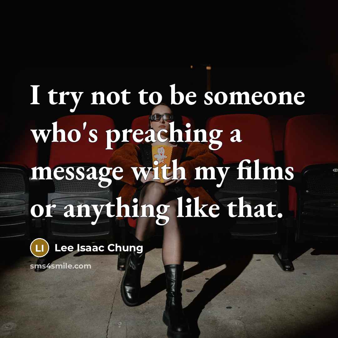 “I try not to be someone who's preaching a message…” quote by Lee Isaac Chung