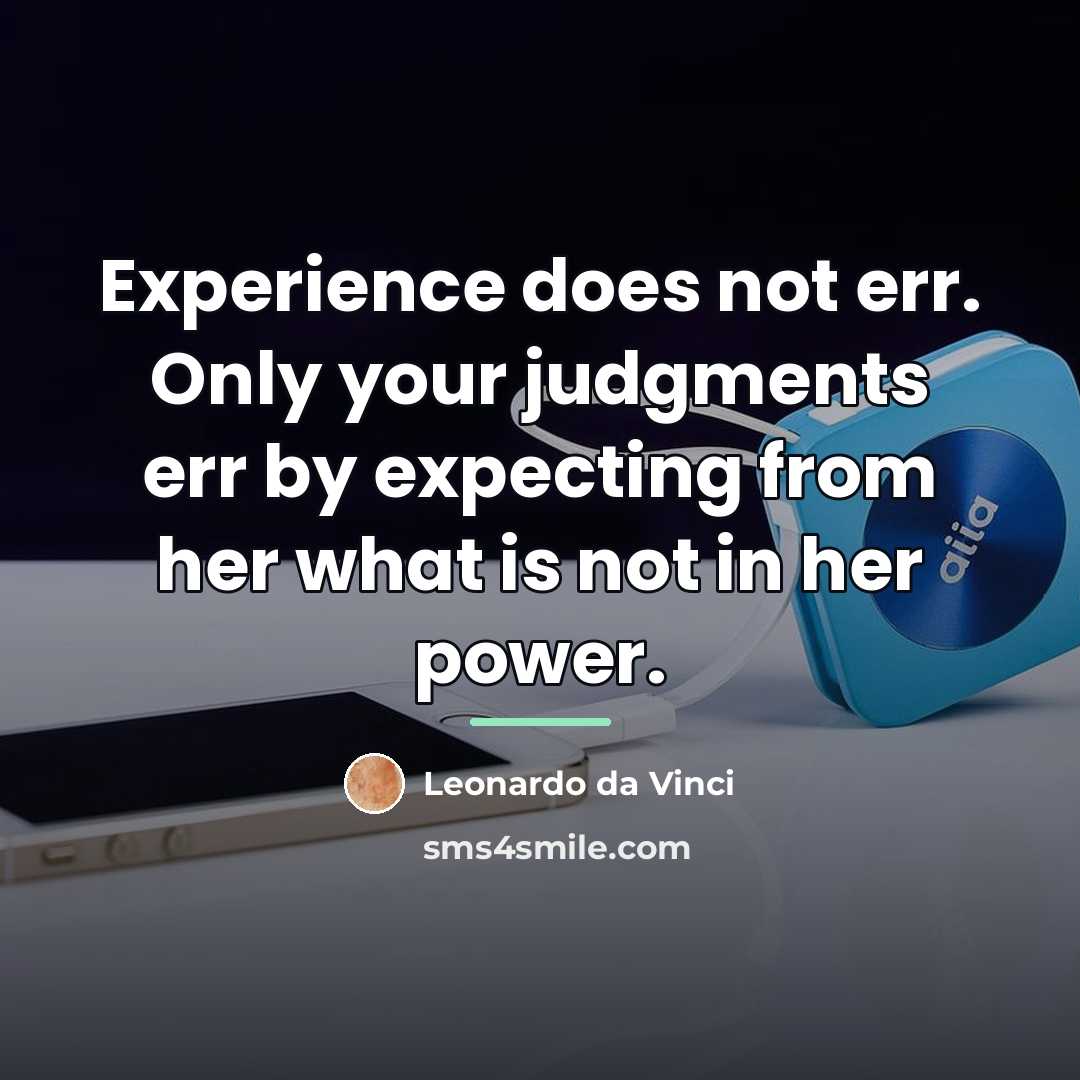 “Experience does not err. Only your judgments err by expecting…” quote by Leonardo da Vinci