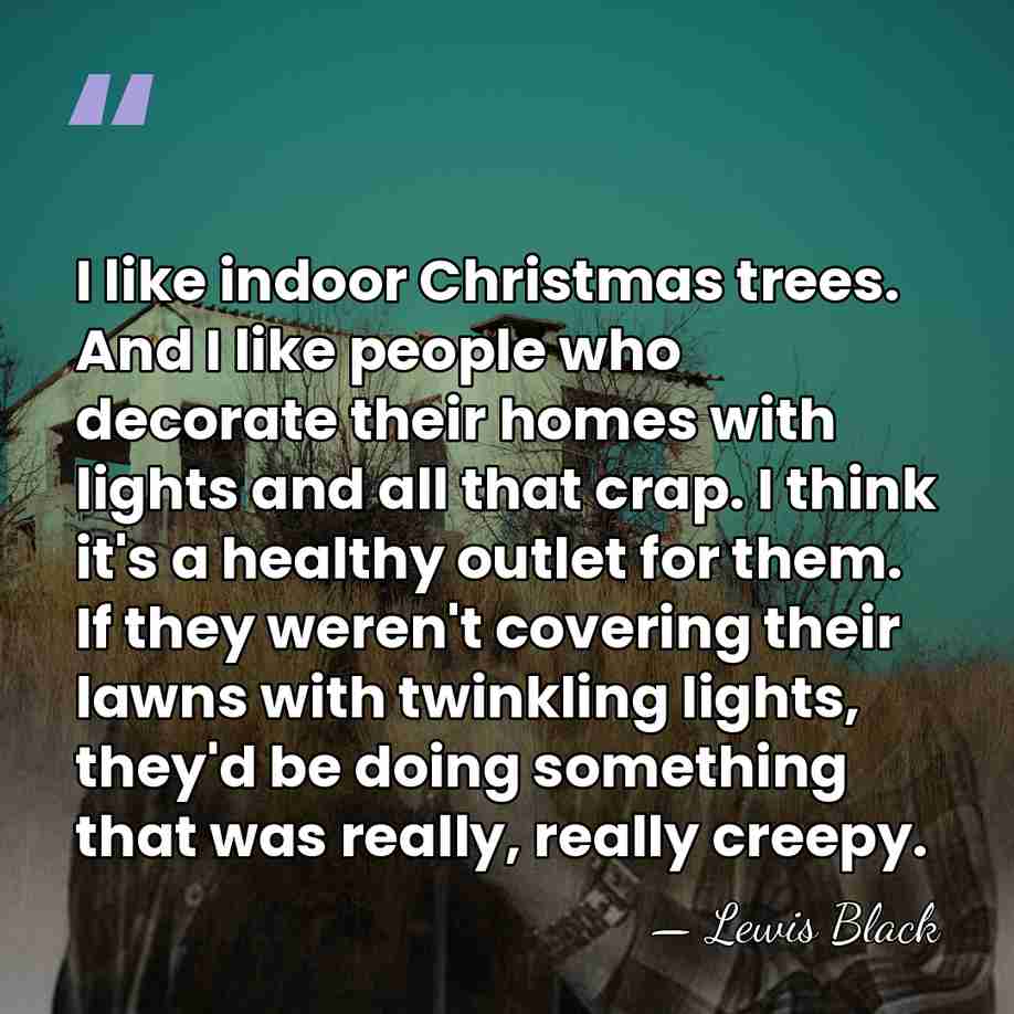 I like indoor Christmas trees. And I like people who decorate their&hellip; - Lewis Black