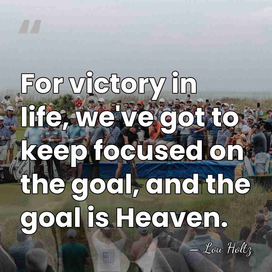 For victory in life, we've got to keep focused on the goal,&hellip; - Lou Holtz
