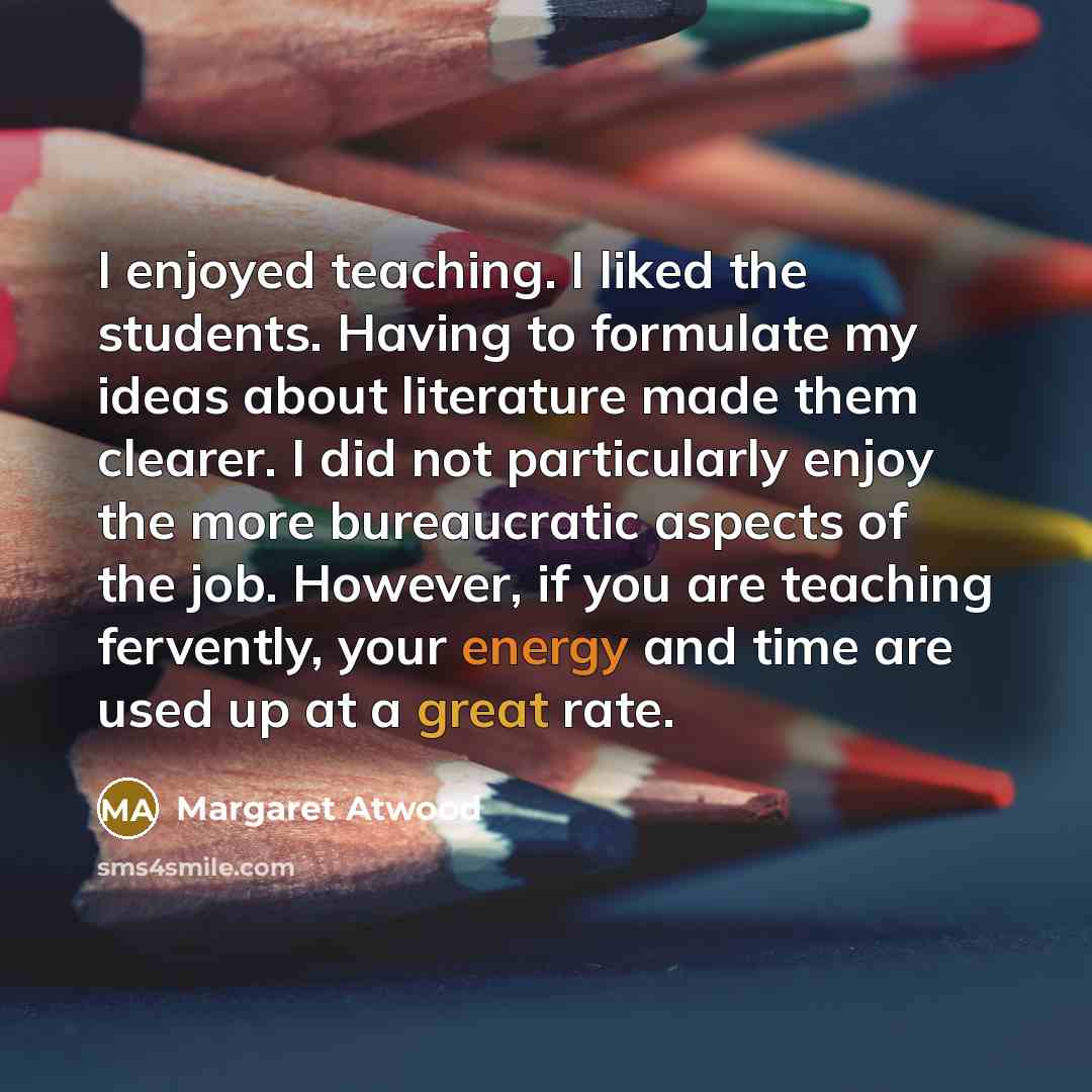 “I enjoyed teaching. I liked the students. Having to formulate…” quote by Margaret Atwood