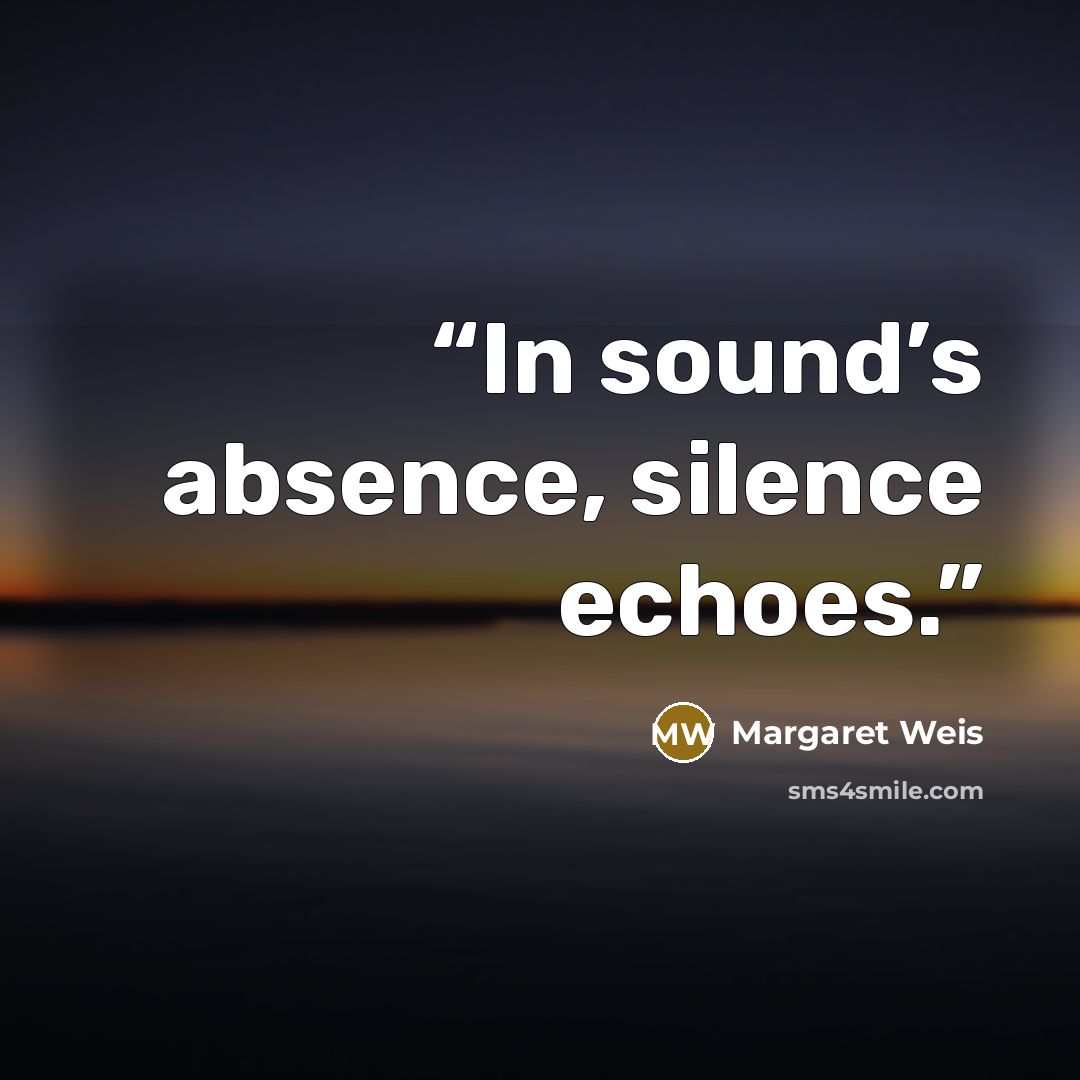 “In sound’s absence, silence echoes.” quote by Margaret Weis