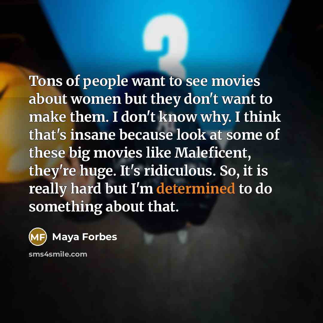 “Tons of people want to see movies about women but…” quote by Maya Forbes