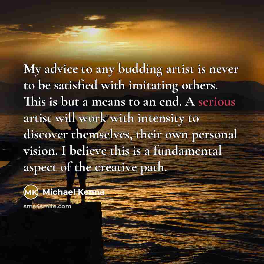 “My advice to any budding artist is never to be…” quote by Michael Kenna