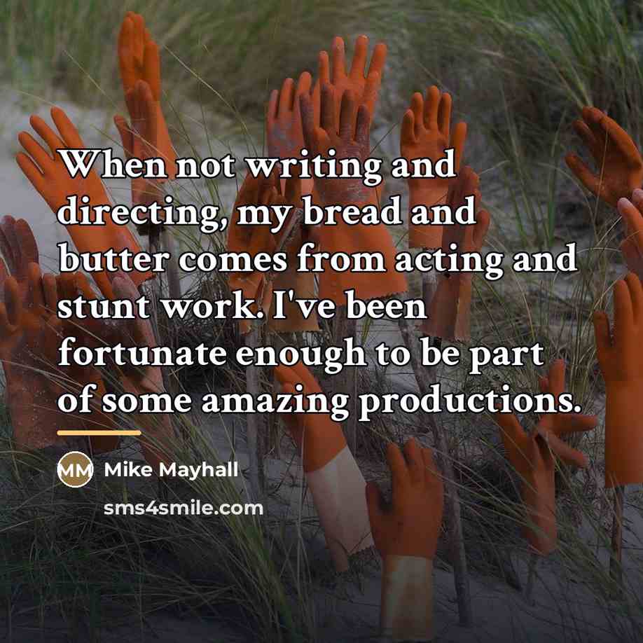 “When not writing and directing, my bread and butter comes…” quote by Mike Mayhall