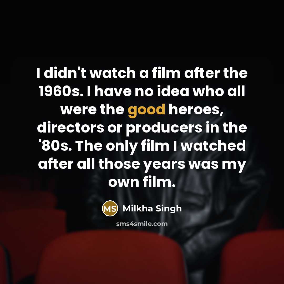 “I didn't watch a film after the 1960s. I have…” quote by Milkha Singh