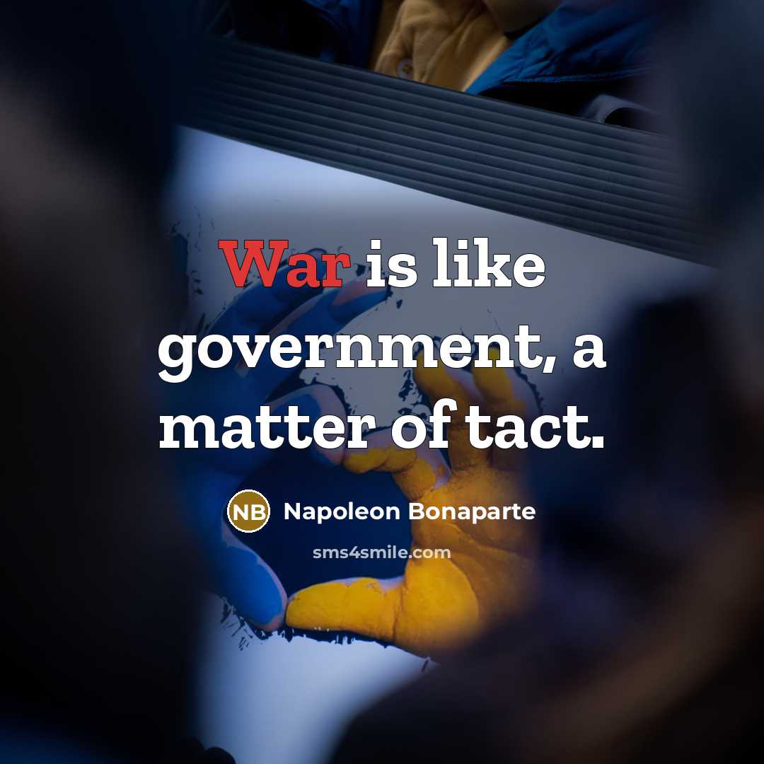 “War is like government, a matter of tact.…” quote by Napoleon Bonaparte