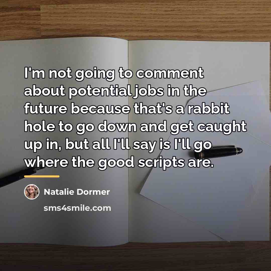 “I'm not going to comment about potential jobs in the…” quote by Natalie Dormer