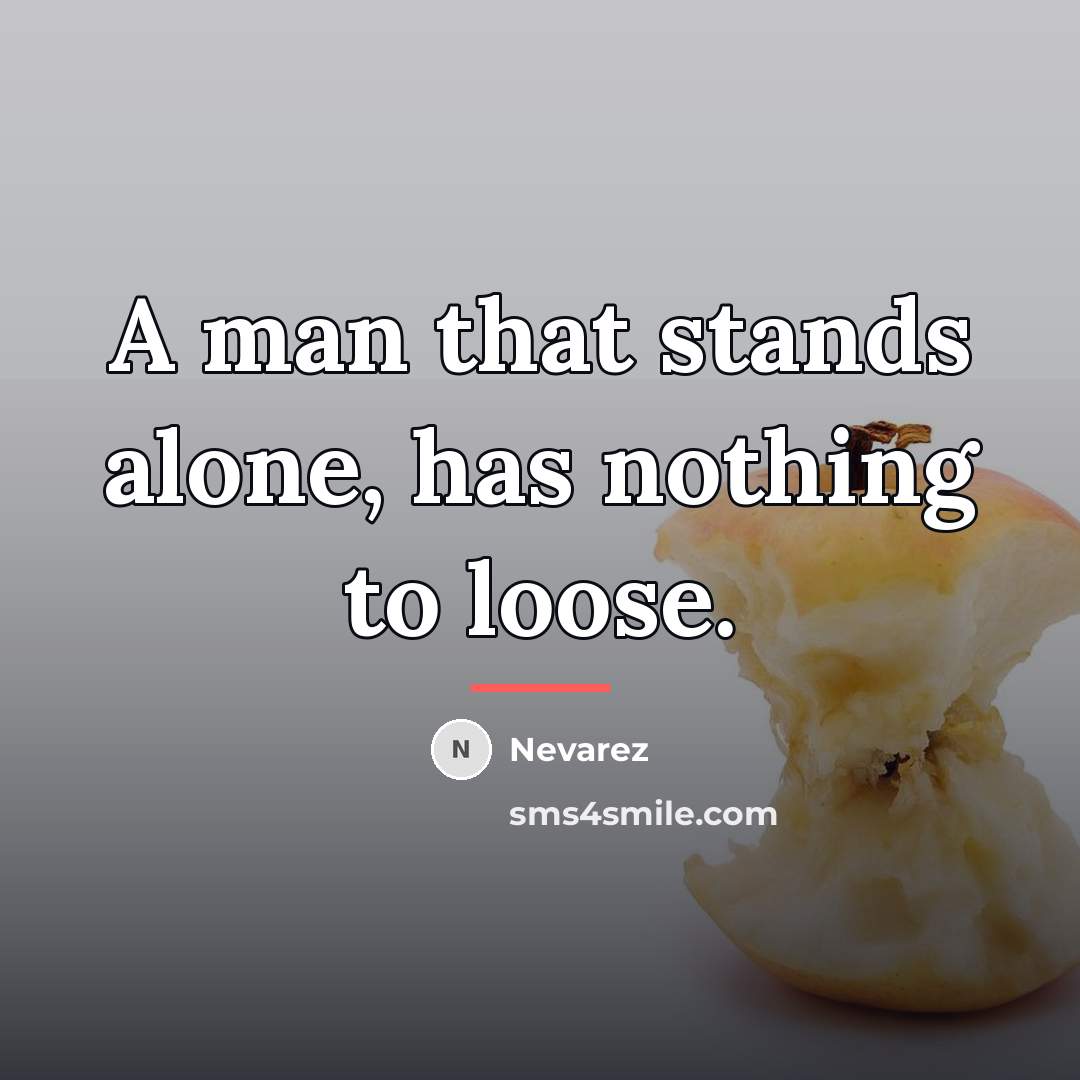 “A man that stands alone, has nothing to loose.…” quote by Nevarez