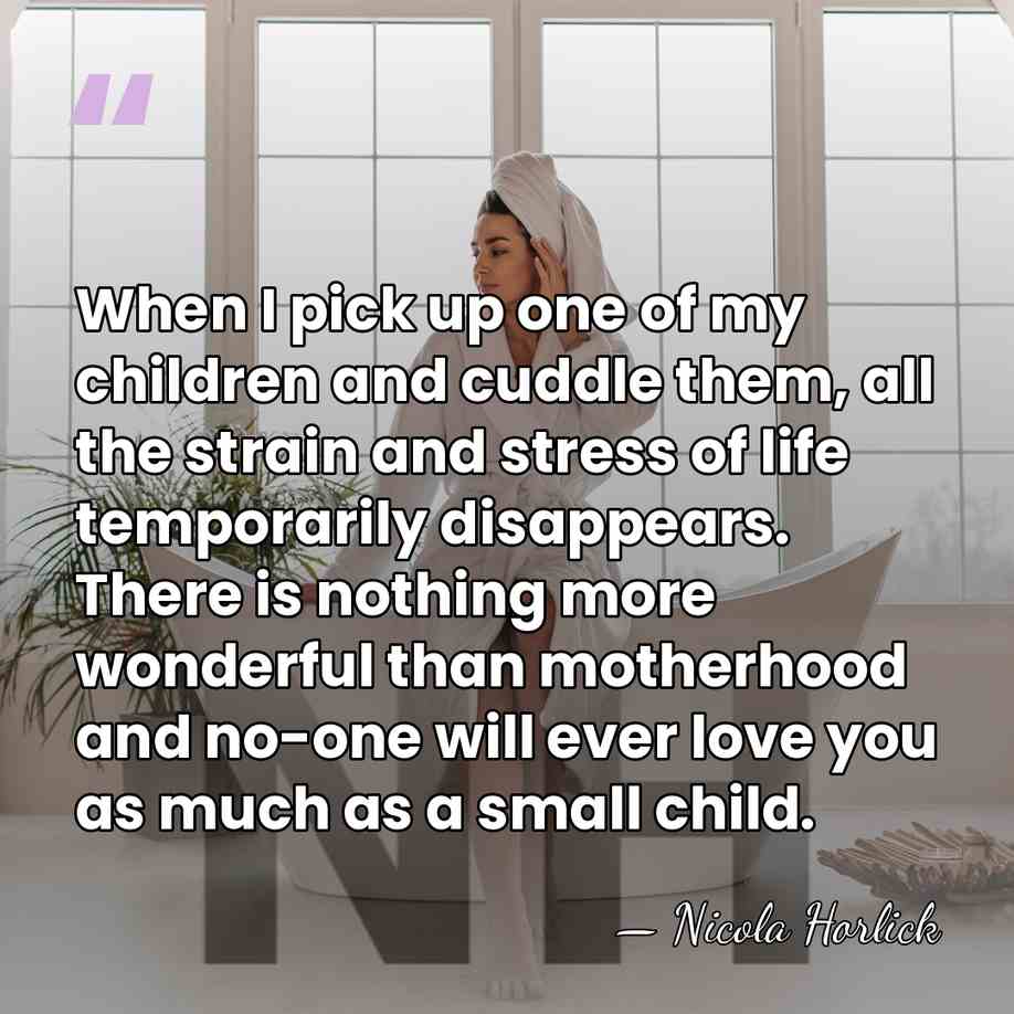 When I pick up one of my children and cuddle them, all&hellip; - Nicola Horlick