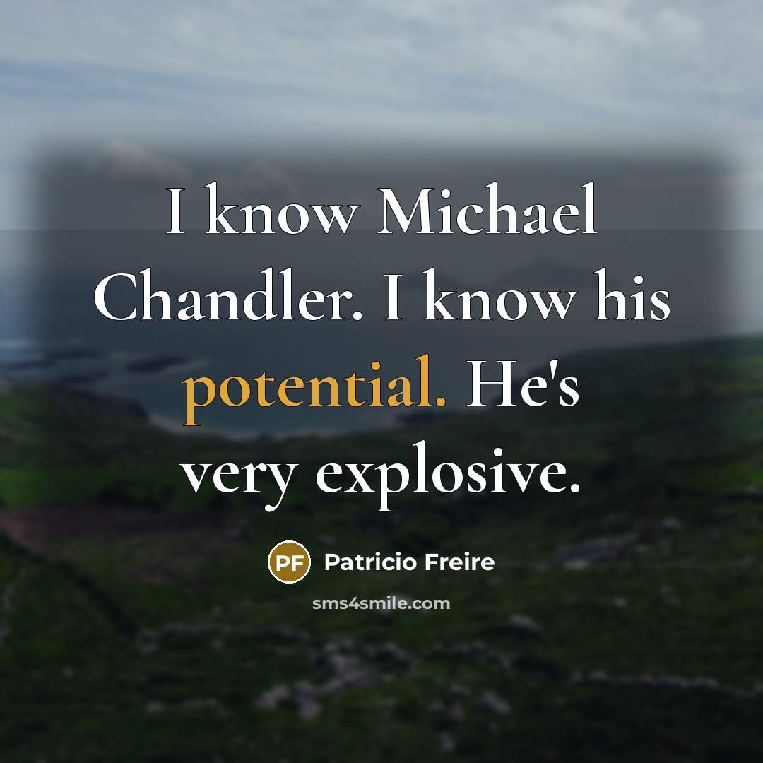 “I know Michael Chandler. I know his potential. He's very…” quote by Patricio Freire