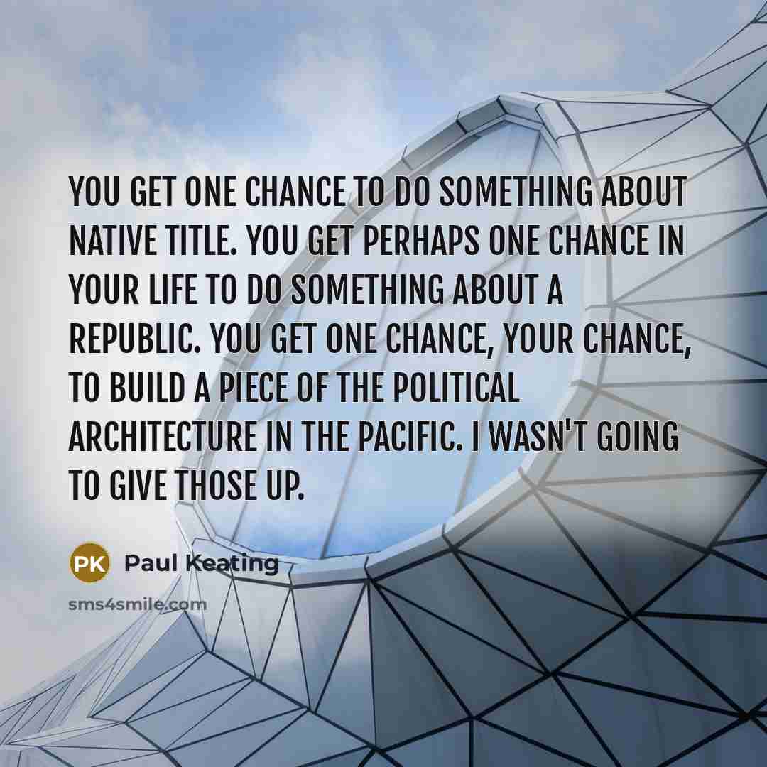 “You get one chance to do something about native title.…” quote by Paul Keating