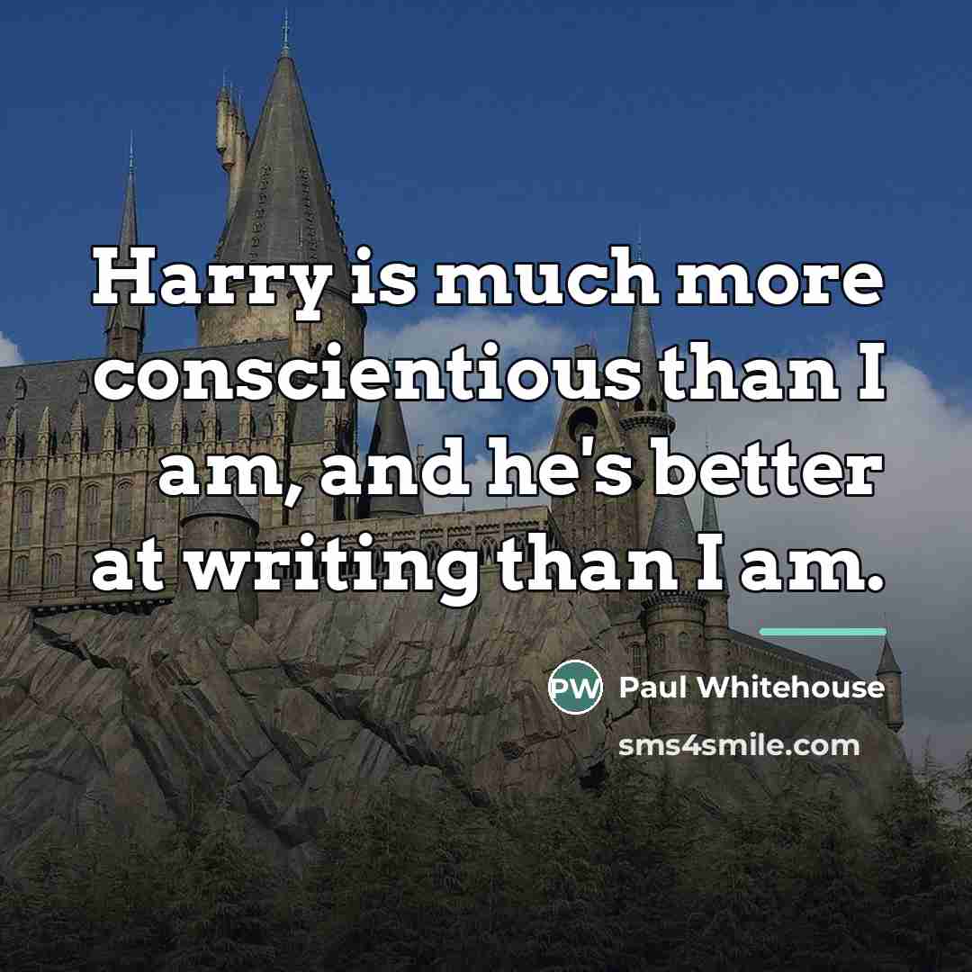 “Harry is much more conscientious than I am, and he's…” quote by Paul Whitehouse