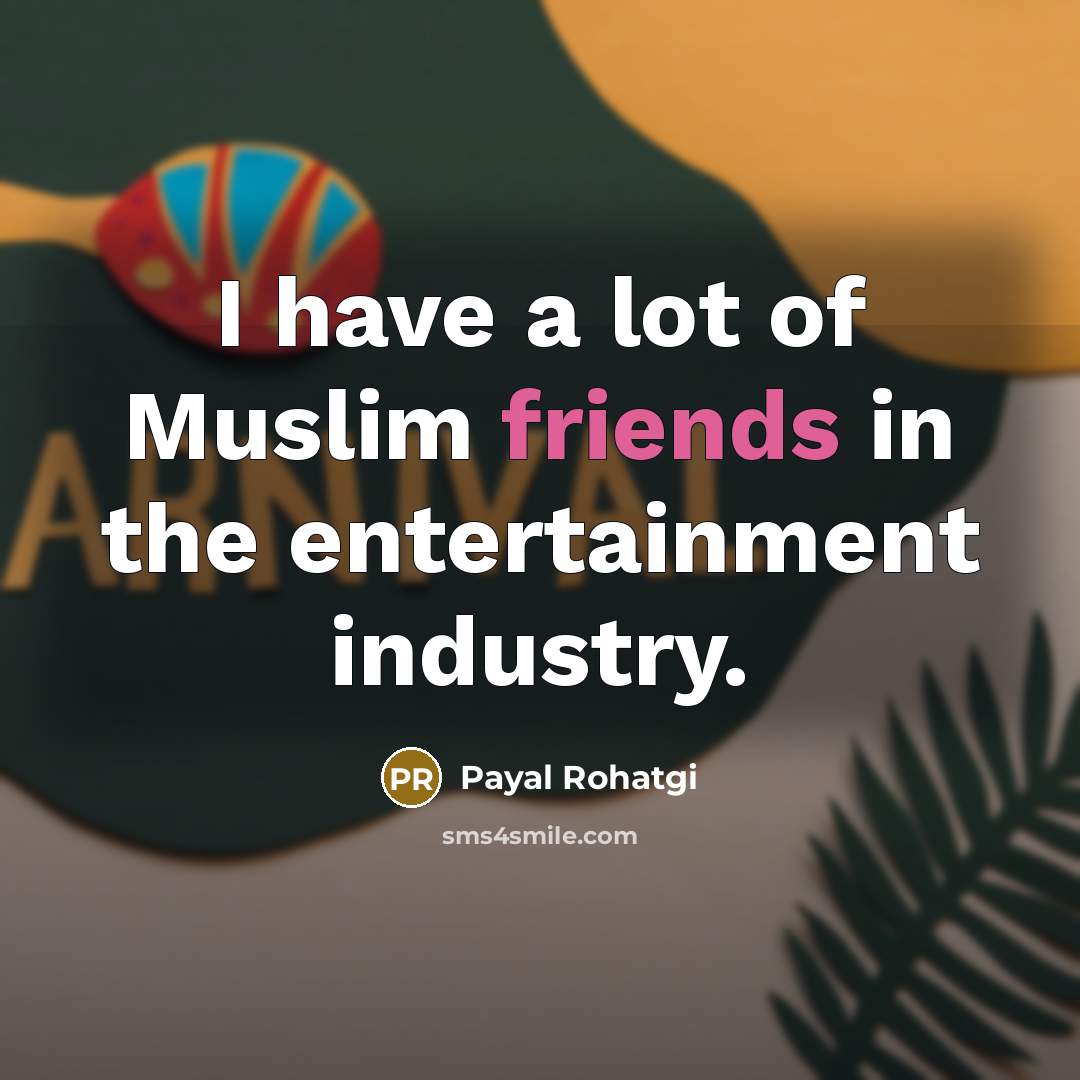 “I have a lot of Muslim friends in the entertainment…” quote by Payal Rohatgi