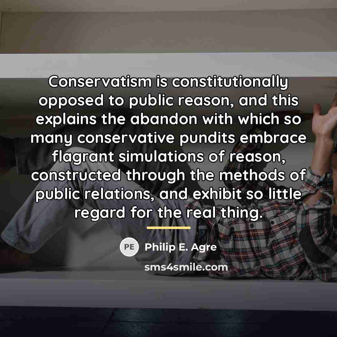 “Conservatism is constitutionally opposed to public reason, and this explains…” quote by Philip E. Agre