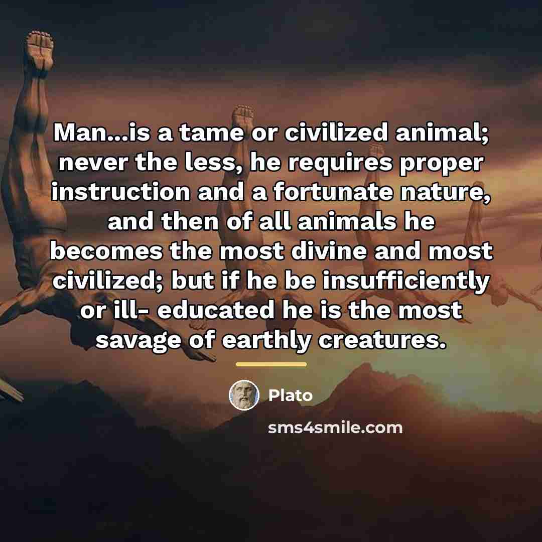 “Man...is a tame or civilized animal; never the less, he…” quote by Plato