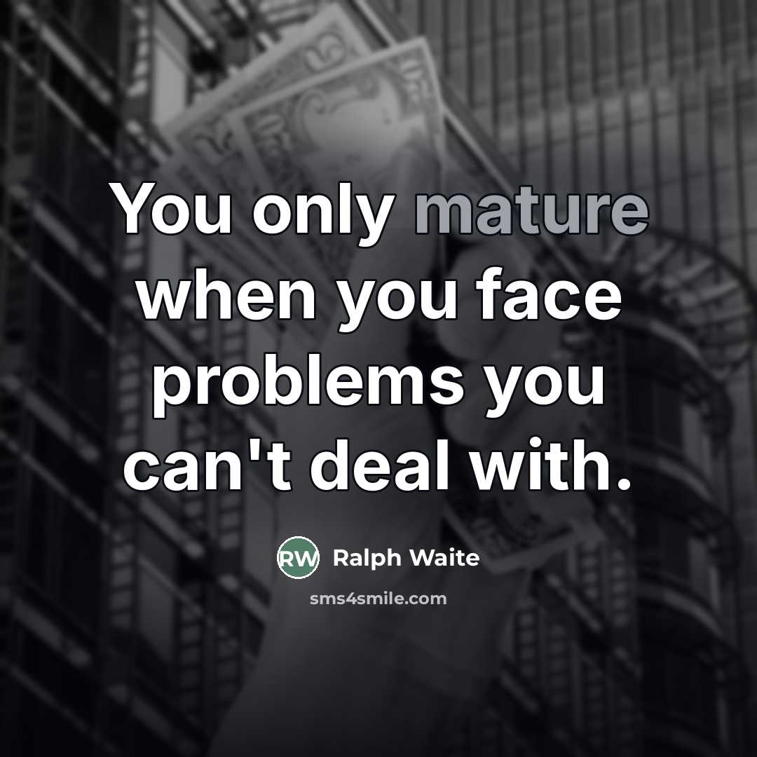 “You only mature when you face problems you can't deal…” quote by Ralph Waite