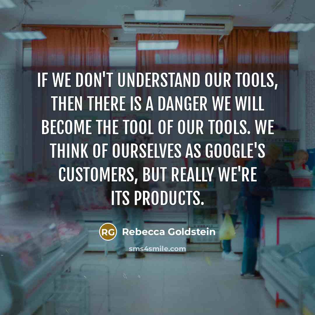 “If we don't understand our tools, then there is a…” quote by Rebecca Goldstein