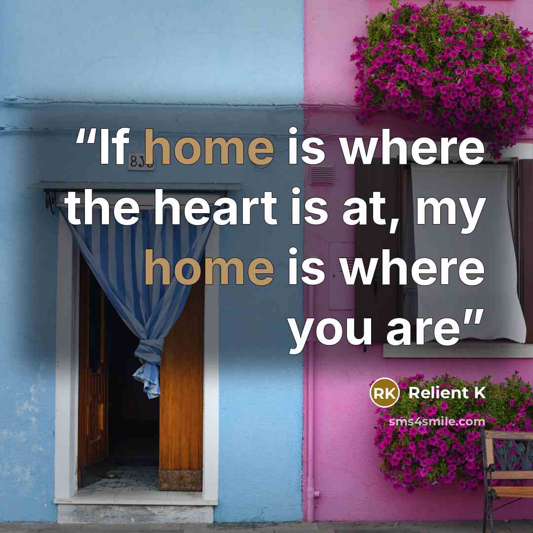 “If home is where the heart is at, my home is where you are” quote by Relient K