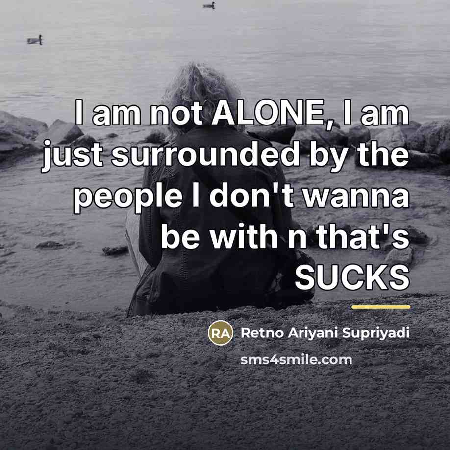 “I am not ALONE, I am just surrounded by the…” quote by Retno Ariyani Supriyadi