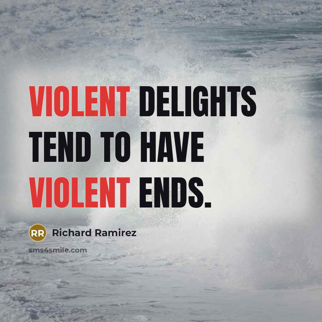 “Violent delights tend to have violent ends.…” quote by Richard Ramirez