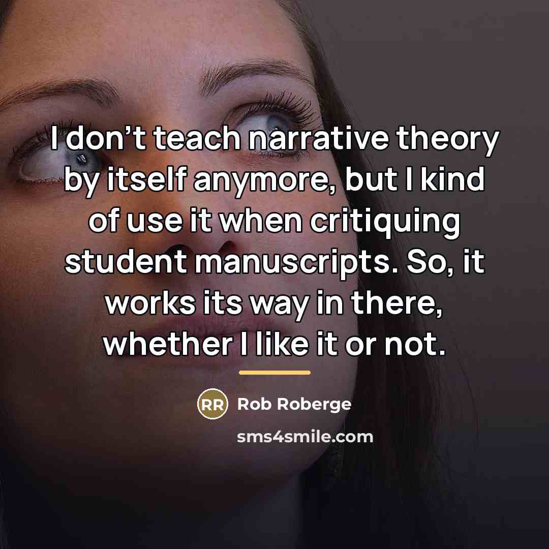 “I don't teach narrative theory by itself anymore, but I…” quote by Rob Roberge
