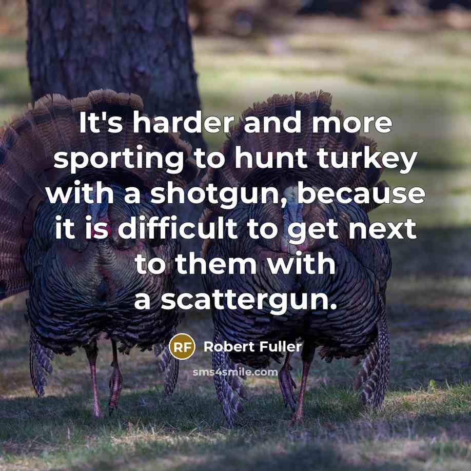 “It's harder and more sporting to hunt turkey with a…” quote by Robert Fuller