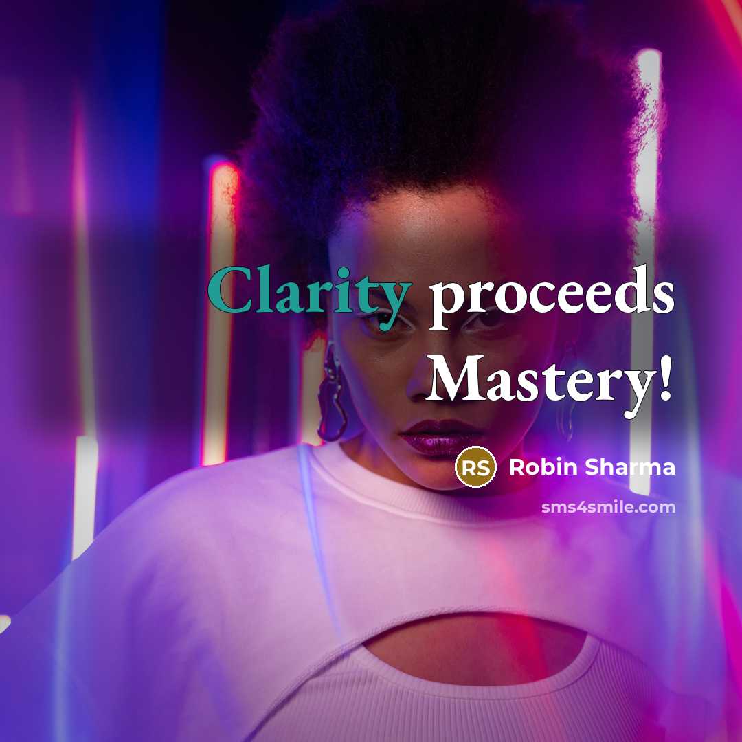 “Clarity proceeds Mastery!…” quote by Robin Sharma
