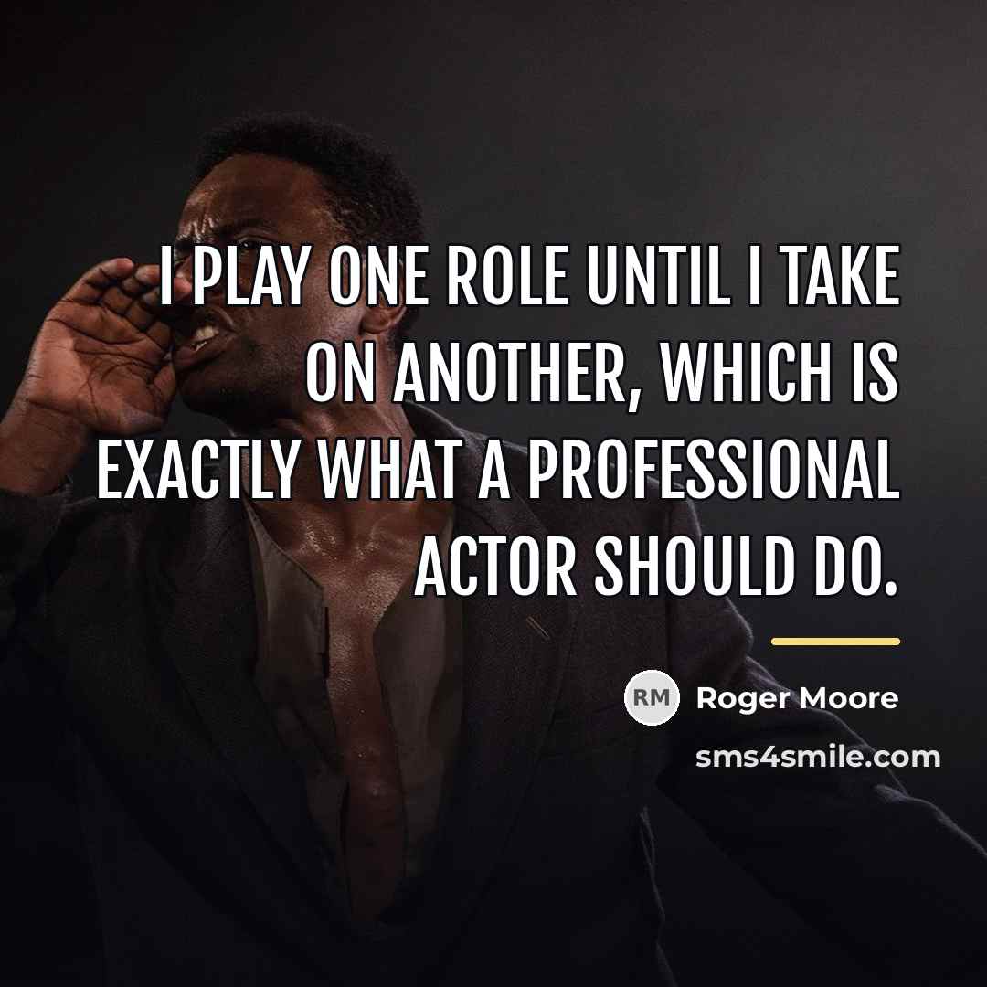 “I play one role until I take on another, which…” quote by Roger Moore
