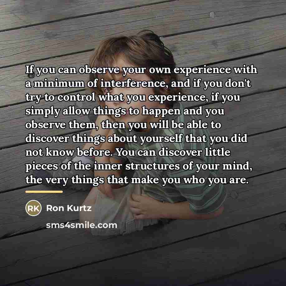 “If you can observe your own experience with a minimum…” quote by Ron Kurtz