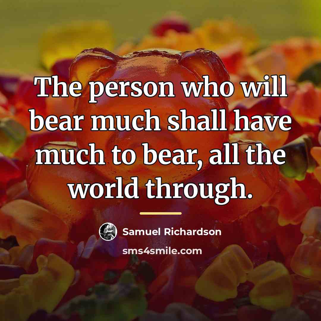 “The person who will bear much shall have much to…” quote by Samuel Richardson