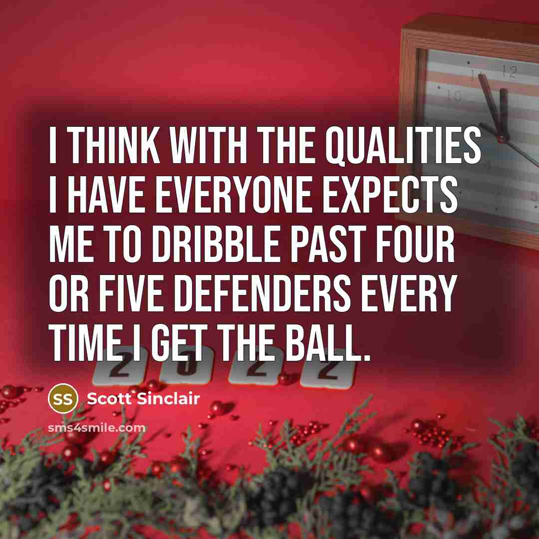 “I think with the qualities I have everyone expects me…” quote by Scott Sinclair