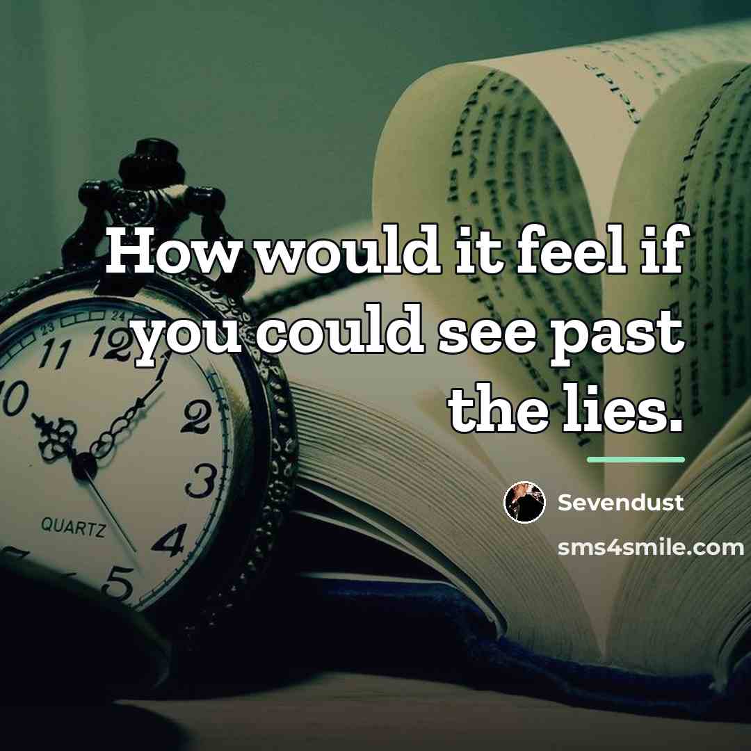 “How would it feel if you could see past the…” quote by Sevendust