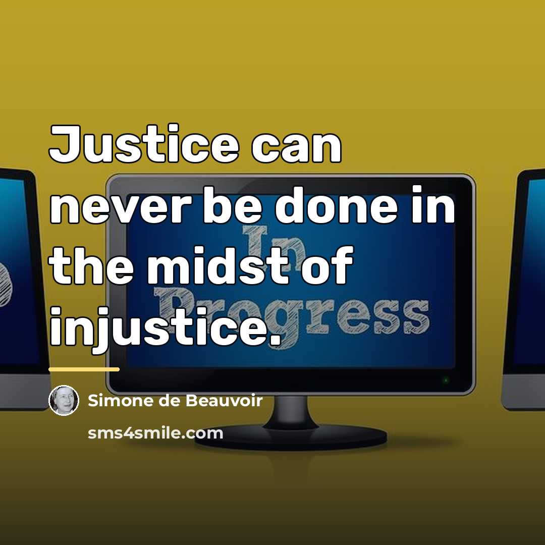 “Justice can never be done in the midst of injustice.…” quote by Simone de Beauvoir