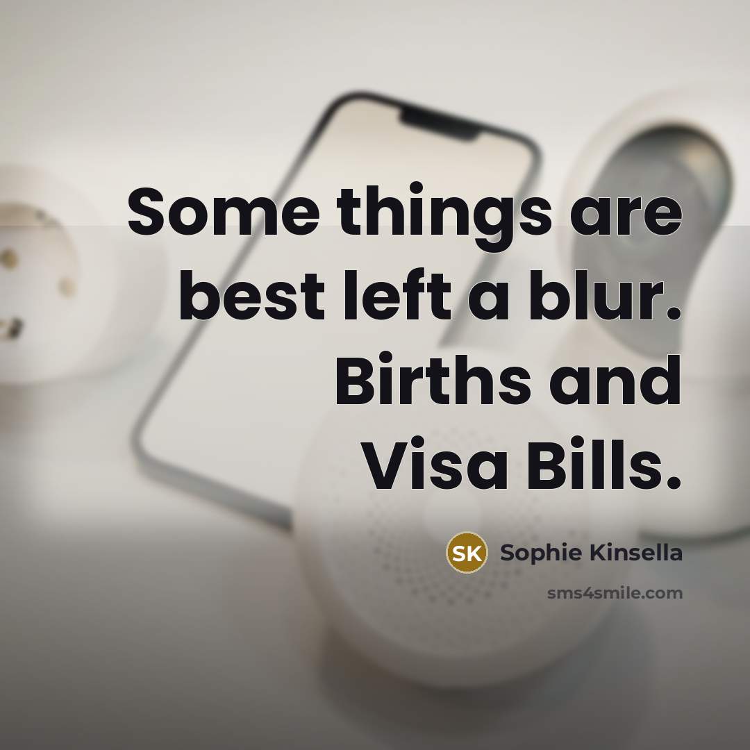 “Some things are best left a blur. Births and Visa…” quote by Sophie Kinsella