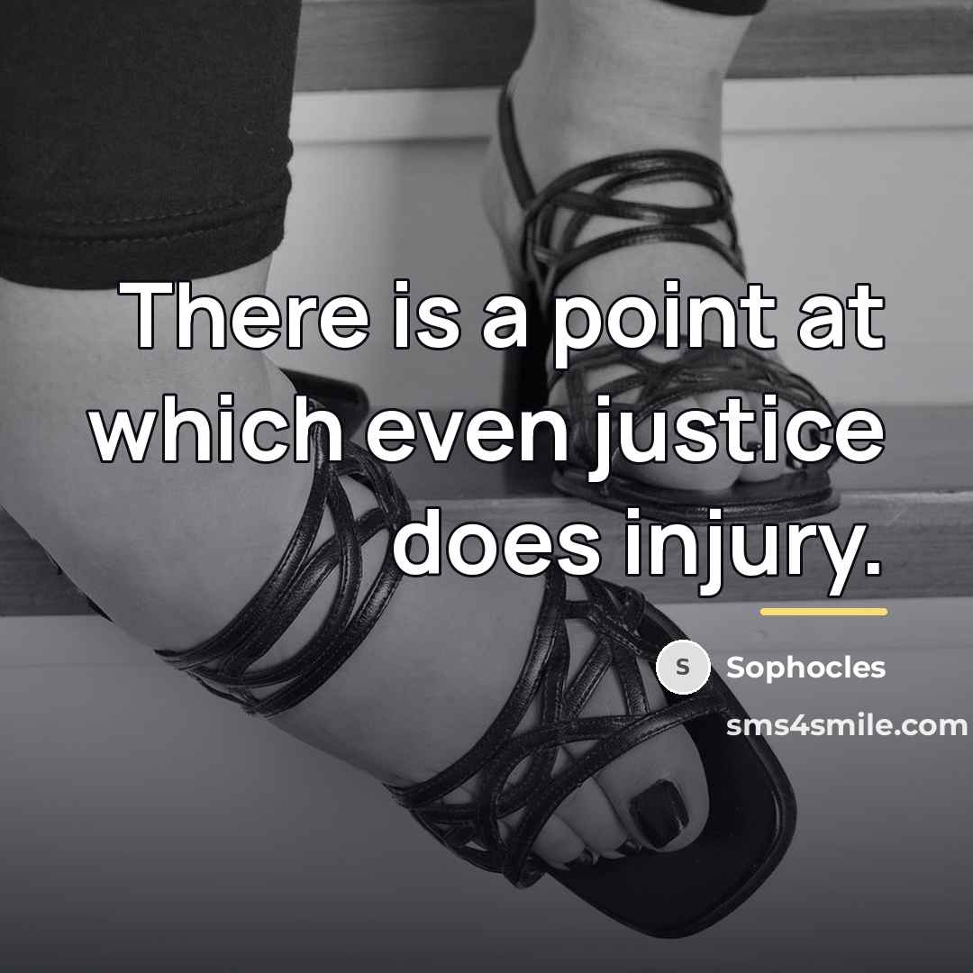 “There is a point at which even justice does injury.…” quote by Sophocles