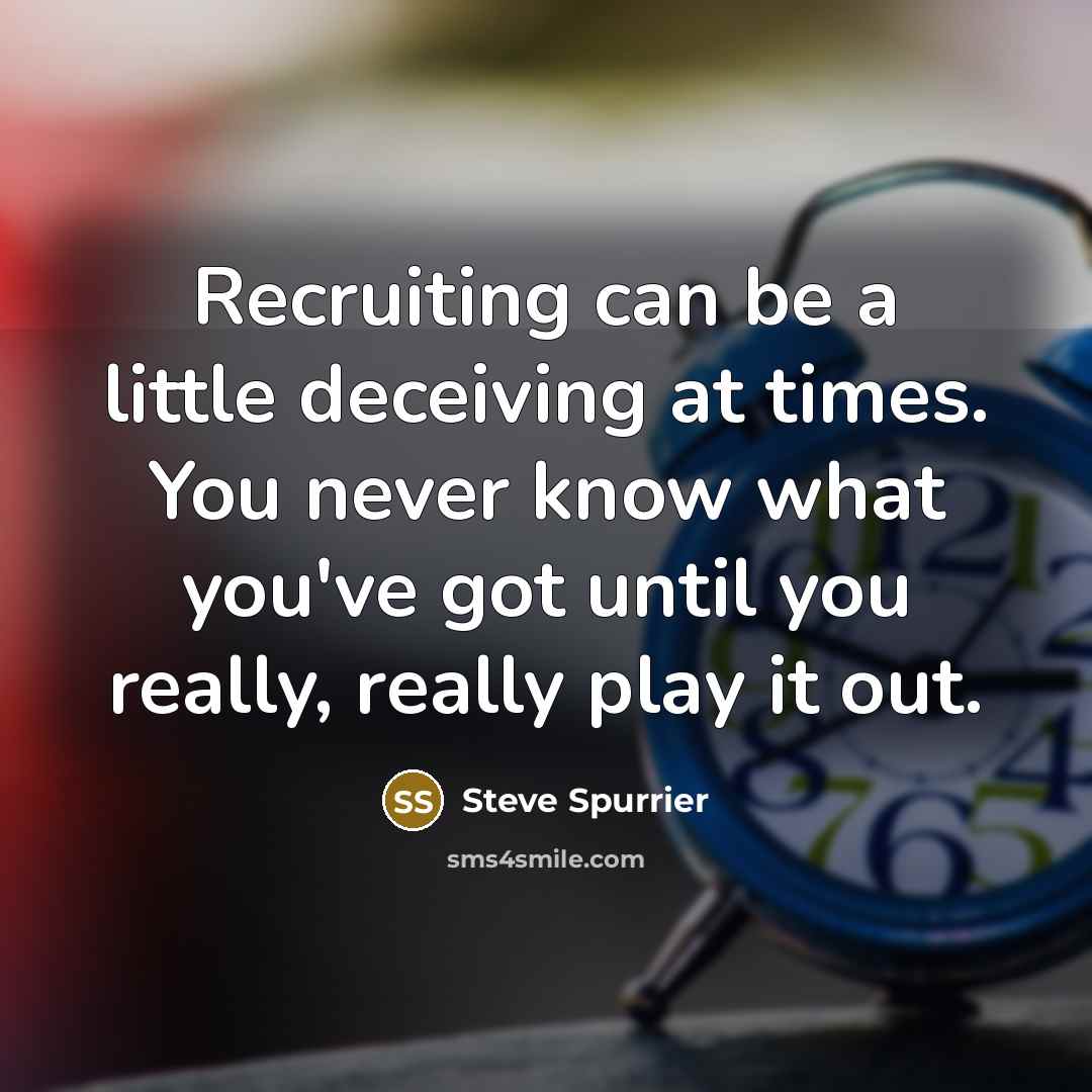 “Recruiting can be a little deceiving at times. You never…” quote by Steve Spurrier