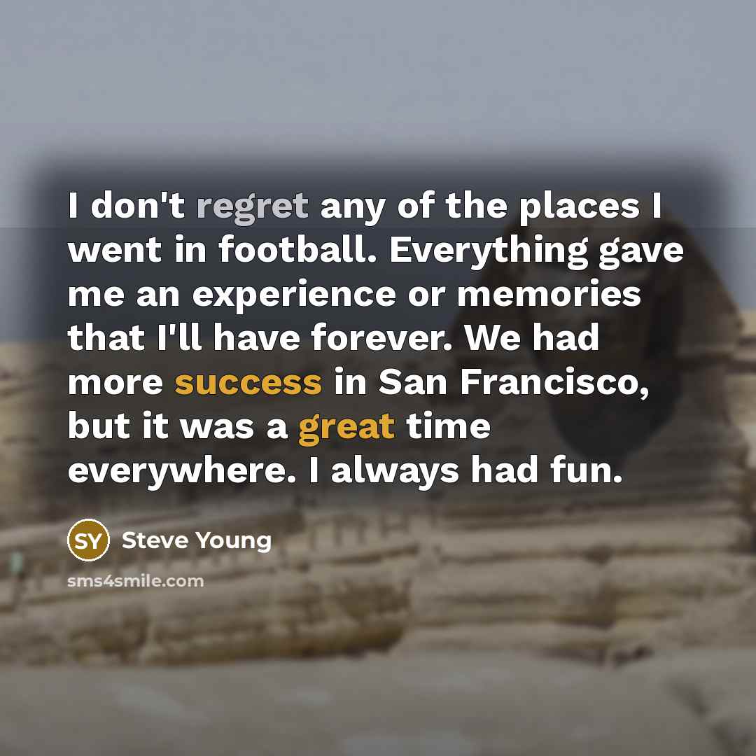 “I don't regret any of the places I went in…” quote by Steve Young
