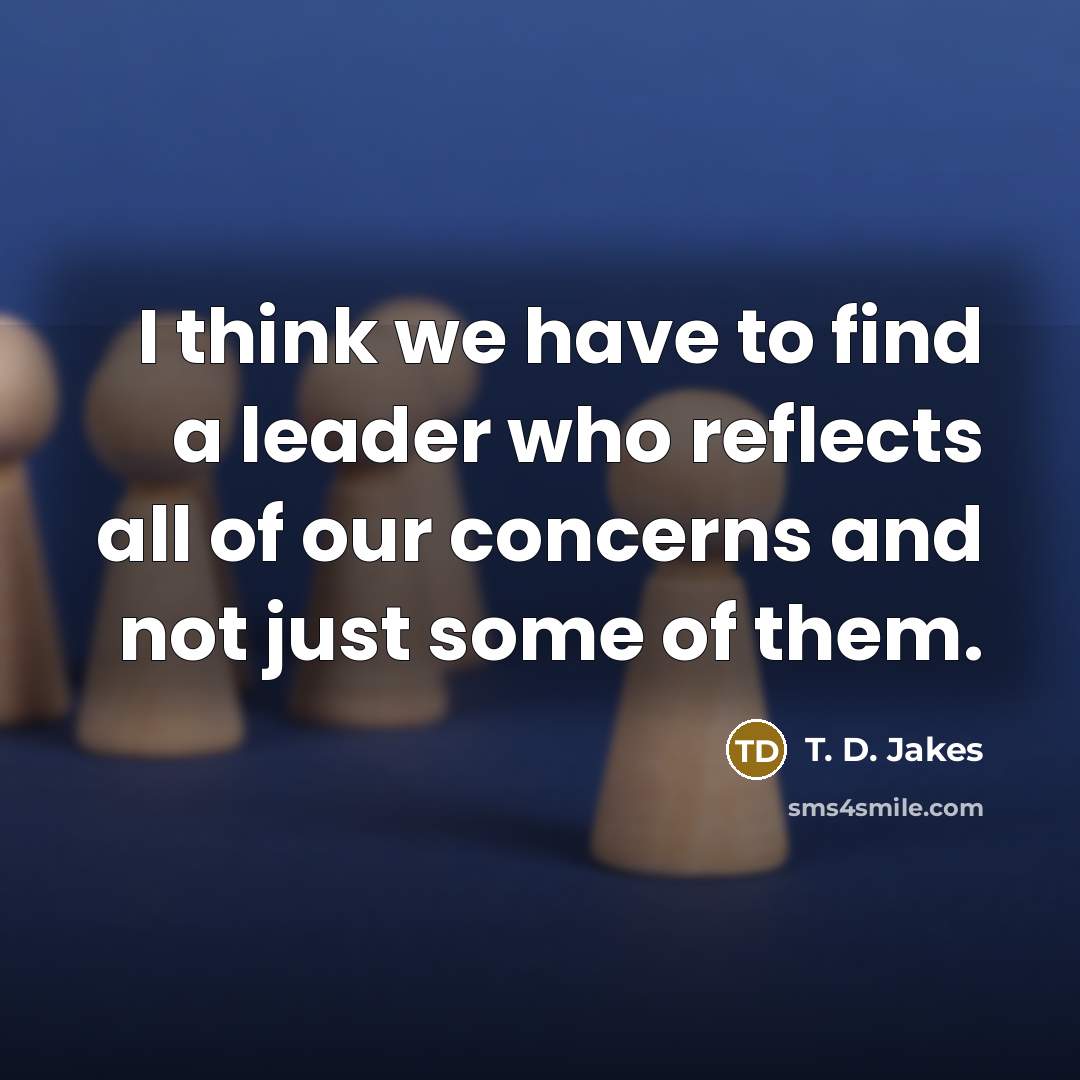 “I think we have to find a leader who reflects…” quote by T. D. Jakes