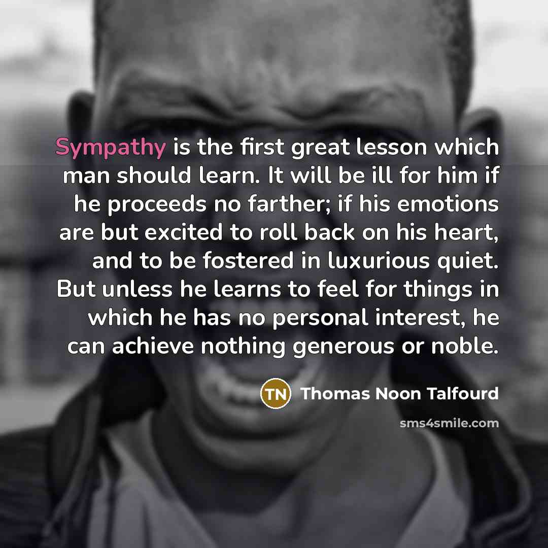 “Sympathy is the first great lesson which man should learn.…” quote by Thomas Noon Talfourd