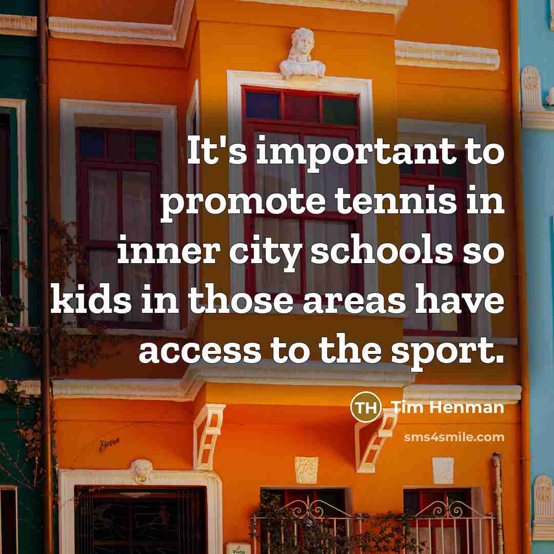 “It's important to promote tennis in inner city schools so…” quote by Tim Henman